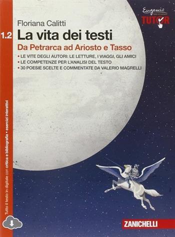La vita dei testi. Con espansione online. Vol. 1\2: Da Petrarca ad Ariosto e Tasso. - Floriana Calitti - Libro Zanichelli 2015 | Libraccio.it