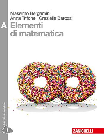 Elementi di matematica. Vol. A: disequazioni, coniche, statistica, esponenziali e logaritmi, limiti, derivate... Con espansione online - Massimo Bergamini, Anna Trifone, Graziella Barozzi - Libro Zanichelli 2015 | Libraccio.it