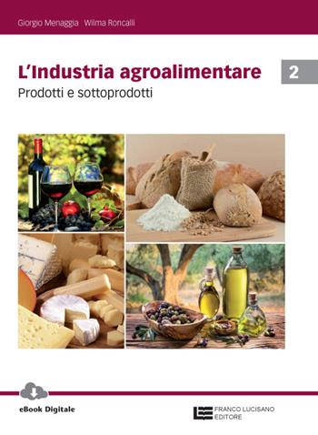 L'industria agroalimentare. Con Contenuto digitale (fornito elettronicamente). Vol. 2: Prodotti e sottoprodotti - Giorgio Menaggia, Wilma Roncalli - Libro Franco Lucisano Editore 2016 | Libraccio.it