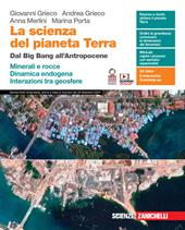 La scienza del pianeta Terra. Dal Big Bang all'Antropocene. Minerali e rocce. Dinamica endogena. Interazioni tra geosfere. Con e-book. Con espansione online