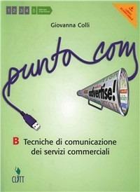 Punto com. Tecniche di comunciazione dei servizi commerciali. Vol. B. Con e-book. Con espansione online - Giovanna Colli - Libro Clitt 2012 | Libraccio.it