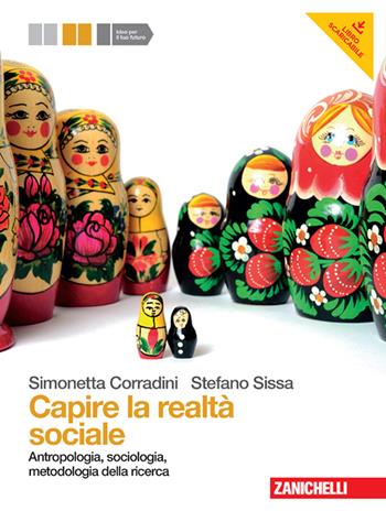Capire la realtà sociale. Per le Scuole superiori. Vol. 1: Antropologia, sociologia, metodologia della ricerca - Simonetta Corradini, Stefano Sissa - Libro Zanichelli 2012 | Libraccio.it