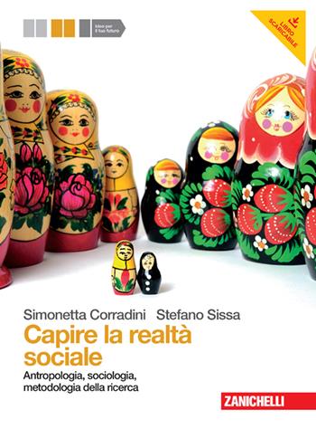 Capire la realtà sociale. Con espansione online. Vol. 1: Antropologia, sociologia, metodologia della ricerca - Simonetta Corradini, Stefano Sissa - Libro Zanichelli 2012 | Libraccio.it