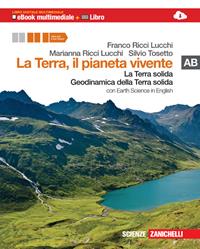 La Terra, il pianeta vivente. Vol. A-B: La Terra solida-Geodinamica della Terra solida. Con Earth science in english. Con espansione online - Franco Ricci Lucchi, Marianna Ricci Lucchi, Silvio Tosetto - Libro Zanichelli 2013 | Libraccio.it