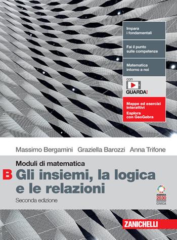 Moduli di matematica. Modulo B: Gli insiemi, la logica e le relazioni. Per le Scuole superiori. - Massimo Bergamini, Anna Trifone, Graziella Barozzi - Libro Zanichelli 2023 | Libraccio.it