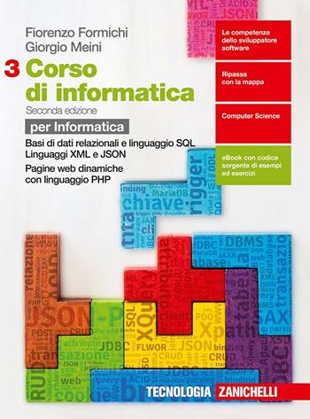 Corso di informatica. Con e-book. Vol. 3: Basi di dati relazionali e linguaggio SQL-Linguaggi XML e JSON. Programmazione web lato server in linguaggio PHP - Fiorenzo Formichi, Giorgio Meini, Ivan Venuti - Libro Zanichelli 2018 | Libraccio.it