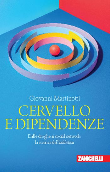 Cervello e dipendenze. Dalle droghe ai social network: la scienza dell'addiction - Giovanni Martinotti - Libro Zanichelli 2026, Chiavi di lettura | Libraccio.it