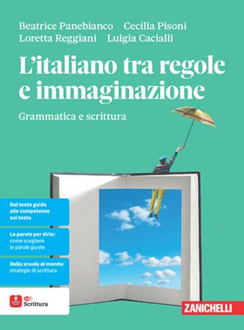 L'italiano tra regole e immaginazione. Grammatica e scrittura. Per le Scuole superiori - Beatrice Panebianco, Cecilia Pisoni, Loretta Reggiani - Libro Zanichelli 2026 | Libraccio.it