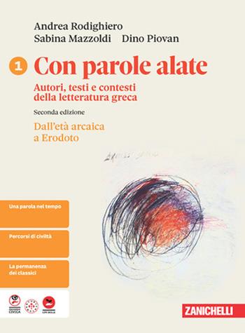 Con parole alate. Autori, testi e contesti della letteratura greca. Per le Scuole superiori. Vol. 1: Dall'età arcaica a Erodoto - Andrea Rodighiero, Sabina Mazzoldi, Dino Piovan - Libro Zanichelli 2025 | Libraccio.it