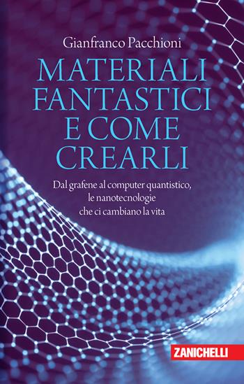 Materiali fantastici e come crearli. Dal grafene al computer quantistico, le nanotecnologie che ci cambiano la vita - Gianfranco Pacchioni - Libro Zanichelli 2023, Chiavi di lettura | Libraccio.it
