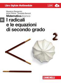Matematica.bianco. Modulo H: I radicali e le equazioni di secondo grado. Per le Scuole superiori. - Massimo Bergamini, Anna Trifone, Graziella Barozzi - Libro Zanichelli 2013 | Libraccio.it