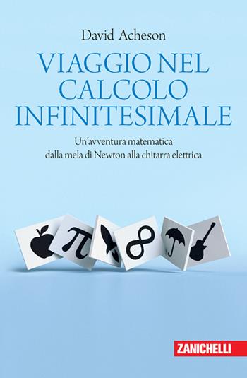 Viaggio nel calcolo infinitesimale. Un'avventura matematica dalla mela di Newton alla chitarra elettrica - David Acheson - Libro Zanichelli 2022, Chiavi di lettura | Libraccio.it