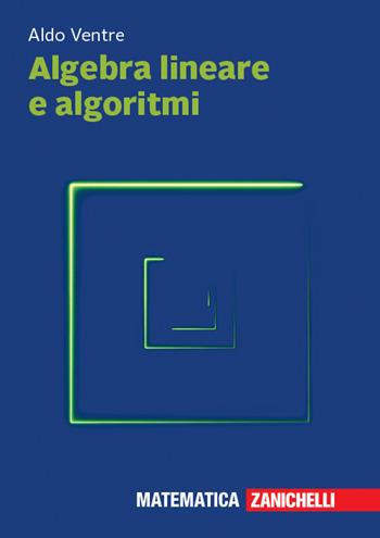 Algebra lineare e algoritmi. - Aldo Ventre - Libro Zanichelli 2019 | Libraccio.it