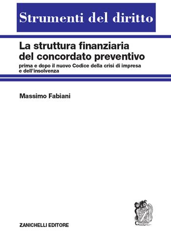 La struttura finanziaria del concordato preventivo. Prima e dopo il nuovo codice della crisi d'impresa e dell'insolvenza - Massimo Fabiani - Libro Zanichelli 2019, Strumenti del diritto | Libraccio.it