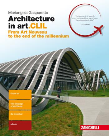 Architecture in art.CLIL. From Art Nouveau to the end of the millenium. Per il quinto anno delle Scuole superiori. (fornito elettronicamente) - Mariangela Gasparetto - Libro Zanichelli 2018 | Libraccio.it