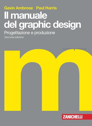 Il manuale del graphic design. Progettazione e produzione - Gavin Ambrose, Paul Harris - Libro Zanichelli 2017 | Libraccio.it