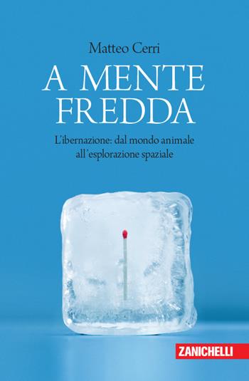 A mente fredda. L'ibernazione: dal mondo animale all'esplorazione spaziale - Matteo Cerri - Libro Zanichelli 2018, Chiavi di lettura | Libraccio.it