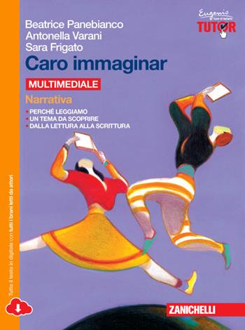 Caro immaginar. Narrativa. - Beatrice Panebianco, Antonella Varani - Libro Zanichelli 2015 | Libraccio.it