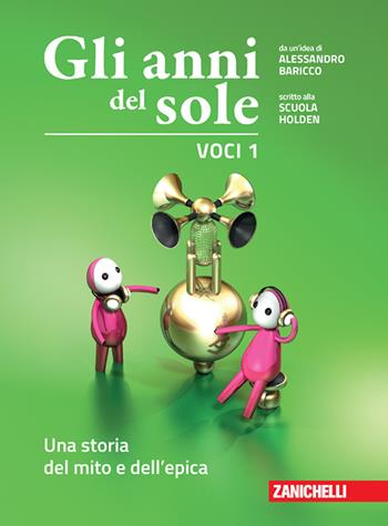 Gli anni del sole. Voci. Con Contenuto digitale (fornito elettronicamente). Vol. 1: Una storia del mito e dell'epica - Alessandro Baricco, Scuola Holden - Libro Zanichelli 2023 | Libraccio.it