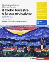 Il Globo terreste e la sua evoluzione. Ediz. blu. Minerali e rocce, vulcani, terremoti. Con Earth sciences in english. Per le Scuole superiori. Con e-book. Con espansione online