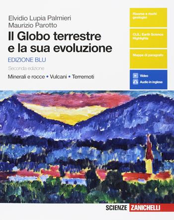 Il Globo terreste e la sua evoluzione. Ediz. blu. Minerali e rocce, vulcani, terremoti. Con Earth sciences in english. - Elvidio Lupia Palmieri, Maurizio Parotto - Libro Zanichelli 2017 | Libraccio.it