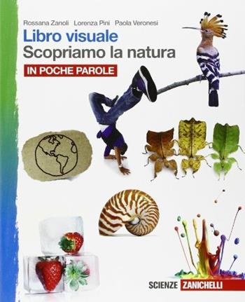 Libro visuale scopriamo la natura. In poche parole. Per la Scuola media. - Rossana Zanoli, Lorenza Pini, Paola Veronesi - Libro Zanichelli 2014 | Libraccio.it