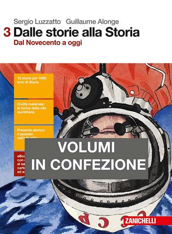 Dalle storie alla storia. Con percorsi di lettura verso l'esame di Stato. Con e-book. Con espansione online. Vol. 3: Dal Novecento a oggi - Sergio Luzzatto, Guillaume Alonge - Libro Zanichelli 2016 | Libraccio.it