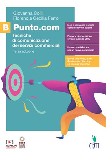 Punto.com. Tecniche di comunicazione dei servizi commerciali. Con e-book. Con espansione online. Vol. B - Giovanna Colli, Florencia Cecilia Ferro - Libro Zanichelli 2022 | Libraccio.it