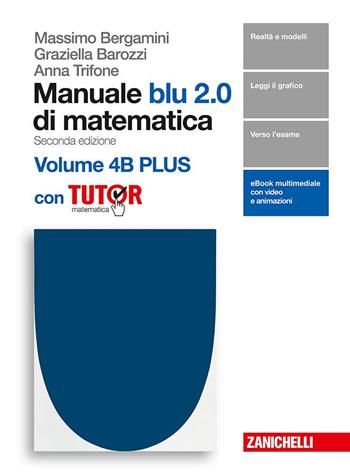 Manuale blu 2.0 di matematica. Per le Scuole superiori. Con Libro: Plus con tutor. Vol. 4/A-B - Massimo Bergamini, Graziella Barozzi, Anna Trifone - Libro Zanichelli 2018 | Libraccio.it