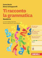 Ti racconto la grammatica. Con Quaderno. Con Contenuto digitale (fornito elettronicamente)