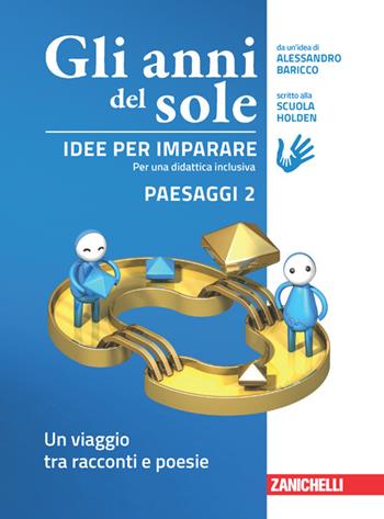 Gli anni del sole. Idee per imparare. Paesaggi. Vol. 2: Un viaggio tra racconti e poesie - Alessandro Baricco, Scuola Holden - Libro Zanichelli 2023 | Libraccio.it