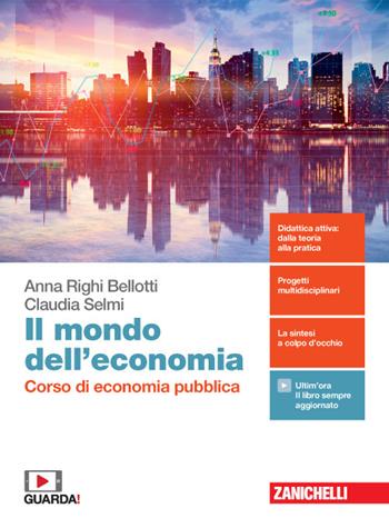 Il mondo dell'economia. Corso di economia pubblica. Per la 5ª classe delle Scuole superiori. Con e-book. Con espansione online - Anna Righi Bellotti, Claudia Selmi - Libro Zanichelli 2020 | Libraccio.it