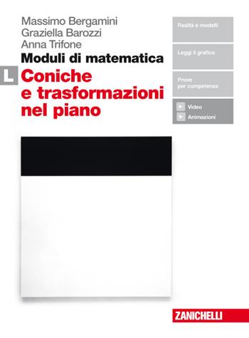 Moduli di matematica. Modulo L: Le coniche e le trasformazioni nel piano cartesiano. Con Contenuto digitale (fornito elettronicamente) - Massimo Bergamini, Anna Trifone, Graziella Barozzi - Libro Zanichelli 2018 | Libraccio.it