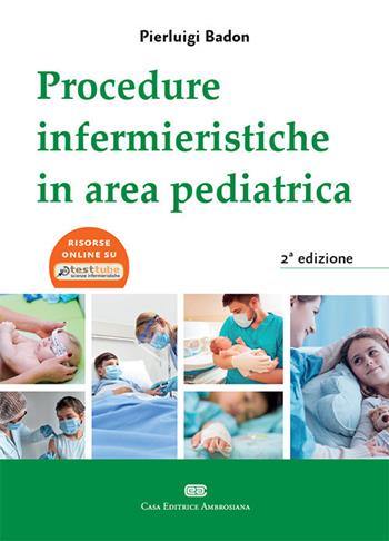Procedure Infermieristiche in area pediatrica - Pierluigi Badon - Libro CEA 2021 | Libraccio.it