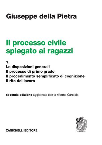 Il processo civile spiegato ai ragazzi. Per le Scuole superiori. Vol. 1: Le disposizioni generali. Il processo di primo grado. Il procedimento semplificato di cognizione. Il rito del lavoro - Giuseppe Della Pietra - Libro Zanichelli 2023 | Libraccio.it