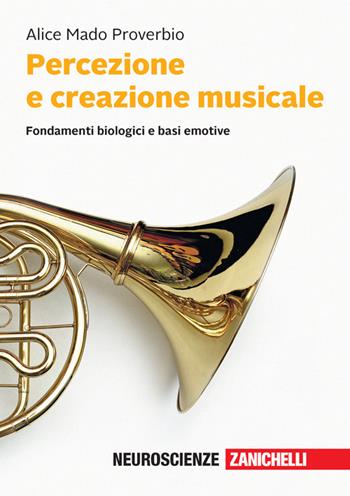 Percezione e creazione musicale. Fondamenti biologici e basi emotive. - Alice Mado Proverbio - Libro Zanichelli 2022 | Libraccio.it
