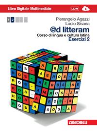 @d litteram. Corso di lingua e cultura latina. Esercizi. Per le Scuole superiori. Vol. 2 - Pierangelo Agazzi, Lucio Sisana - Libro Zanichelli 2013 | Libraccio.it