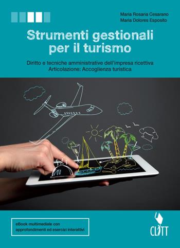 Strumenti gestionali per il turismo. Diritto e tecniche amministrative della struttura ricettiva, articolazione accoglienza turistica. Per le Scuole superiori. (fornito elettronicamente) - Maria Rosaria Cesarano, Maria Esposito, Teresa Acampora - Libro Clitt 2016 | Libraccio.it
