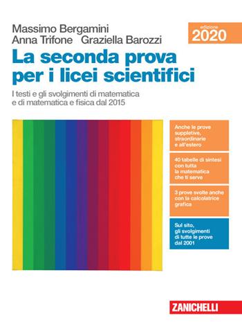 La seconda prova per i licei scientifici. I testi e gli svolgimenti di matematica e di matematica e fisica dal 2015. Per il Liceo scientifico - Massimo Bergamini, Anna Trifone, Graziella Barozzi - Libro Zanichelli 2019 | Libraccio.it