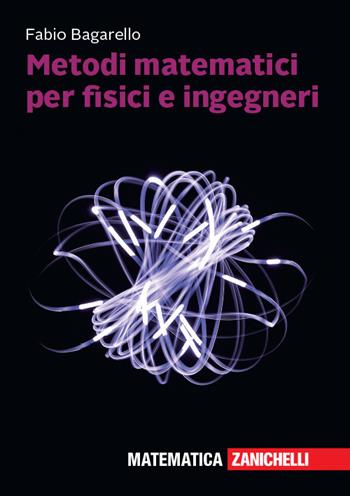 Metodi matematici per fisici e ingegneri - Fabio Bagarello - Libro Zanichelli 2019 | Libraccio.it