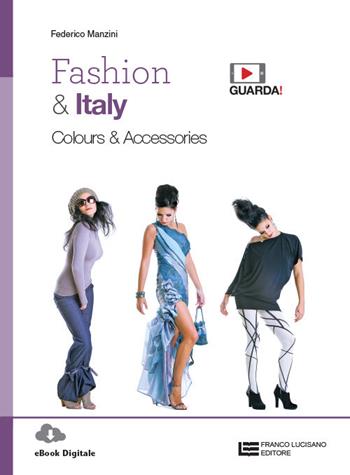 Fashion & Italy. Colours & accessories. Con e-book. Con espansione online - Federico Manzini - Libro Franco Lucisano Editore 2019 | Libraccio.it