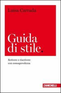 Guida di stile. Scrivere e riscrivere con consapevolezza - Luisa Carrada - Libro Zanichelli 2017 | Libraccio.it