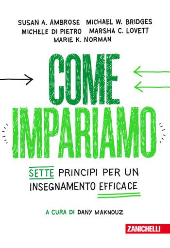 Come impariamo. Sette principi per un insegnamento efficace - Susan A. Ambrose, Michael W. Bridges, Michele Di Pietro - Libro Zanichelli 2017 | Libraccio.it