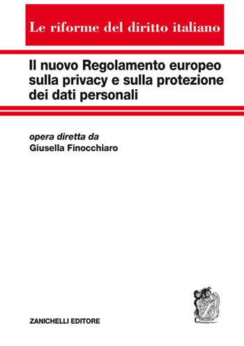 Il nuovo regolamento europeo sulla privacy e sulla protezione dei dati personali  - Libro Zanichelli 2017, Le riforme del diritto italiano | Libraccio.it