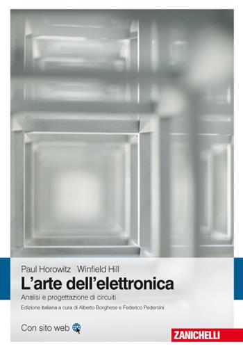 L'arte dell'elettronica. Analisi e progettazione di circuiti - Paul Horowitz, Winfield Hill - Libro Zanichelli 2018 | Libraccio.it