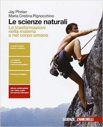 Le scienze naturali. Le trasformazioni nella materia e nel corpo umano. Per le Scuole superiori. - Jay Phelan, Maria Cristina Pignocchino - Libro Zanichelli 2016 | Libraccio.it
