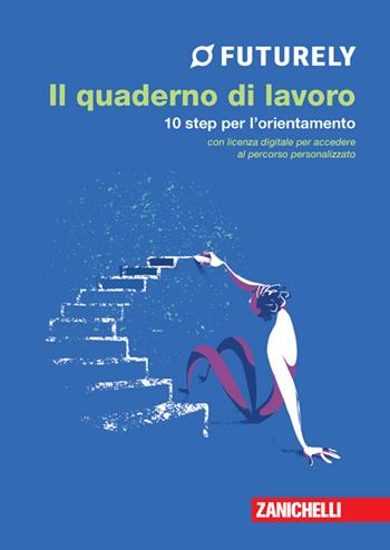 Futurely. Il quaderno di lavoro. 10 step per l'orientamento. Con Contenuto digitale (fornito elettronicamente)  - Libro Zanichelli 2024 | Libraccio.it