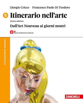 Itinerario nell'arte. Versione arancione plus. Con Museo. Per le Scuole superiori. Vol. 5: Dall'Art Nouveau ai giorni nostri - Giorgio Cricco, Francesco Paolo Di Teodoro - Libro Zanichelli 2025 | Libraccio.it