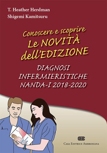 Conoscere e scoprire le novità dell'edizione Diagnosi infermieristiche NANDA-I 2018-2020 - T. Heather Herdman, Shigemi Kamitsuru - Libro CEA 2019 | Libraccio.it