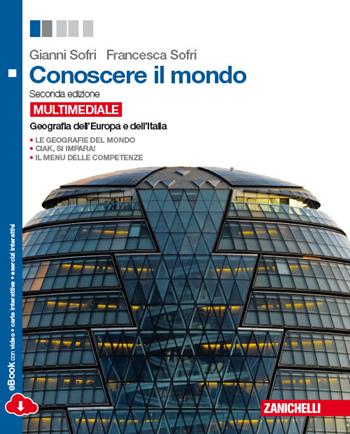 Conoscere il mondo. Geografia dell'Europa e dell'Italia. Con espansione online - Gianni Sofri, Francesca Sofri - Libro Zanichelli 2014 | Libraccio.it